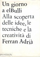 Un giorno a elBulli Alla scoperta della idee, le tecniche e la creatività di Ferran Adrià