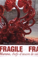Fragile. Murano Chefs-d'œuvre de verre de la Renaissance au XXIème siècle