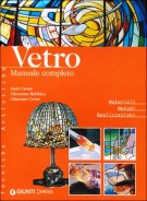 Vetro Manuale completo Materiali - Metodi - Realizzazioni